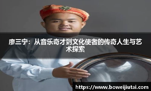 廖三宁：从音乐奇才到文化使者的传奇人生与艺术探索
